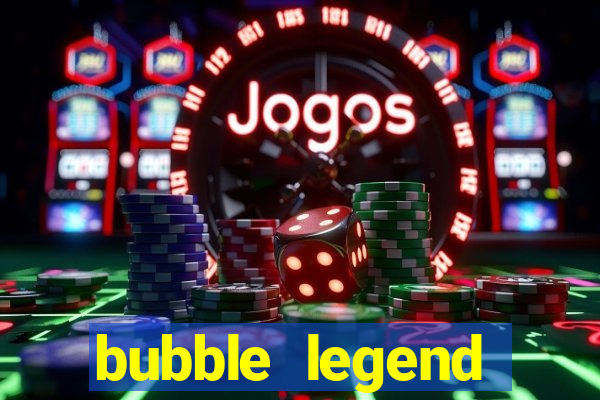 bubble legend ganhar dinheiro